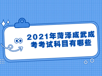 2021年菏澤成武成考考試科目有哪些?
