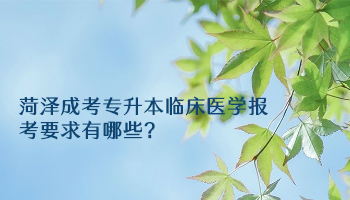 菏澤成考專升本臨床醫學報考要求有哪些